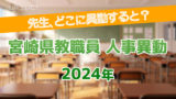 教育学校・県立中学校・特別支援など 宮崎県教職員人事異動（2024年）